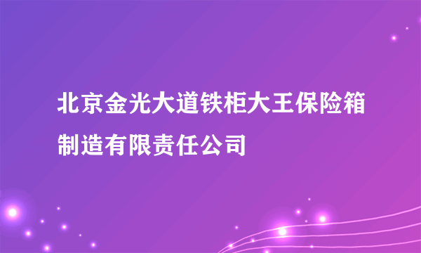 北京金光大道铁柜大王保险箱制造有限责任公司