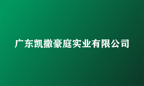 广东凯撒豪庭实业有限公司