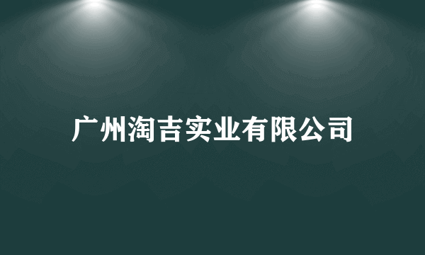 广州淘吉实业有限公司