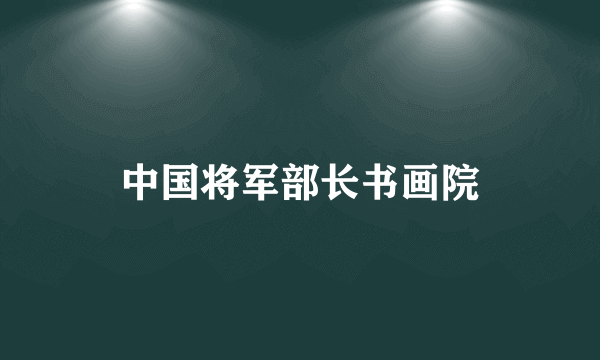 中国将军部长书画院