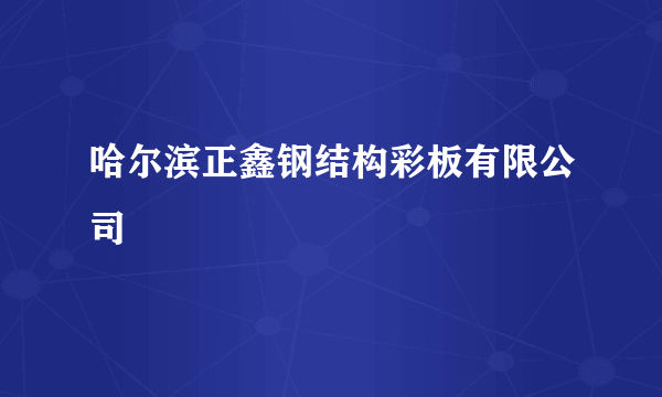 哈尔滨正鑫钢结构彩板有限公司