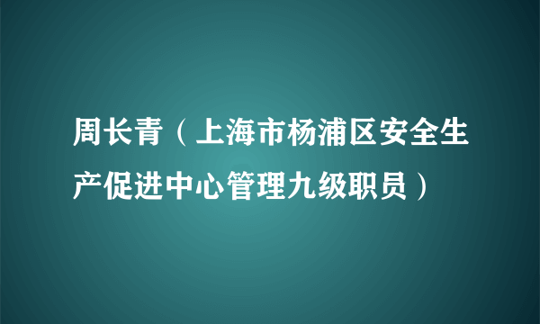 周长青（上海市杨浦区安全生产促进中心管理九级职员）