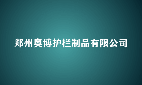 郑州奥博护栏制品有限公司