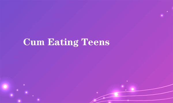 Cum Eating Teens