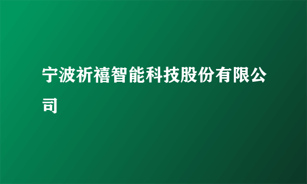 宁波祈禧智能科技股份有限公司