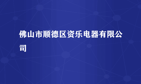 佛山市顺德区资乐电器有限公司