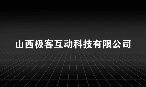 山西极客互动科技有限公司