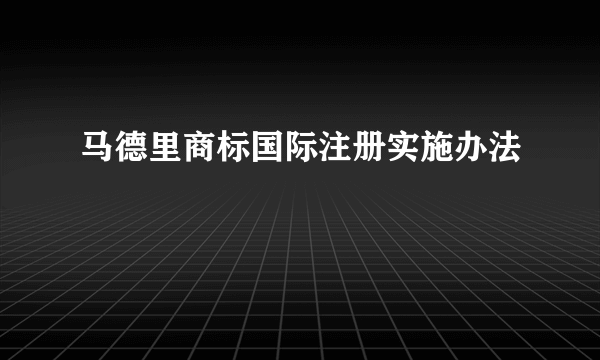 马德里商标国际注册实施办法