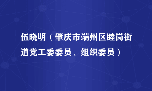 伍晓明（肇庆市端州区睦岗街道党工委委员、组织委员）