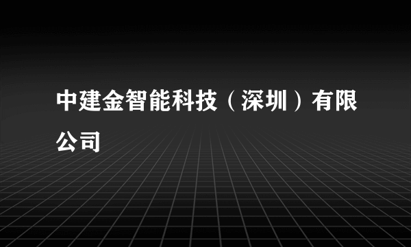 中建金智能科技（深圳）有限公司