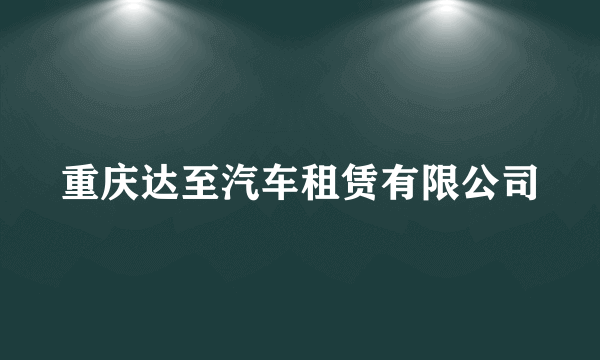 重庆达至汽车租赁有限公司