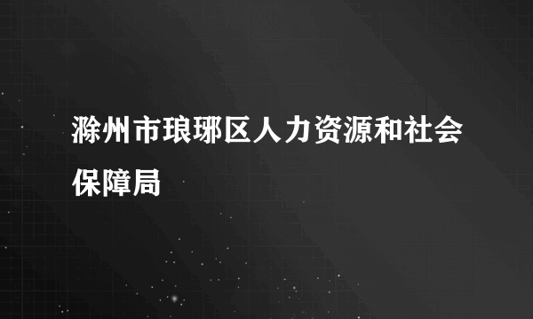 滁州市琅琊区人力资源和社会保障局