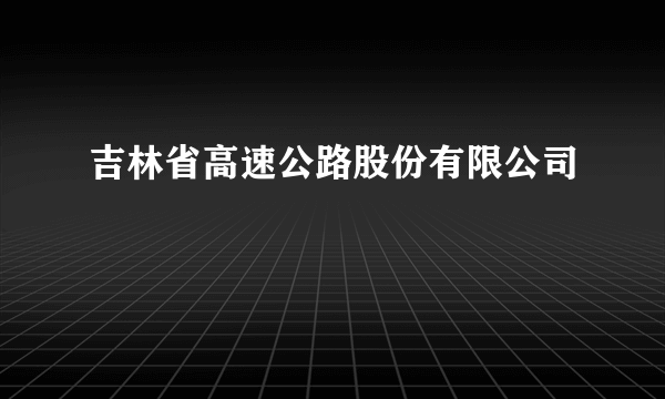 吉林省高速公路股份有限公司