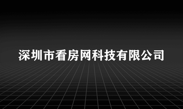 深圳市看房网科技有限公司