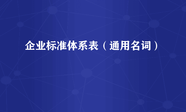 企业标准体系表（通用名词）