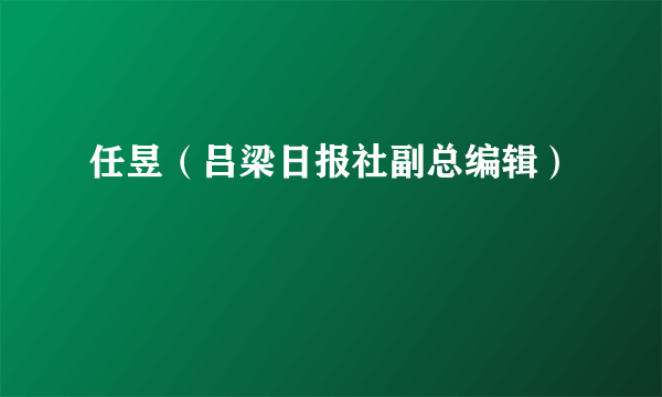 任昱（吕梁日报社副总编辑）