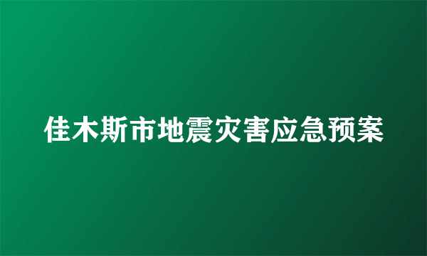 佳木斯市地震灾害应急预案