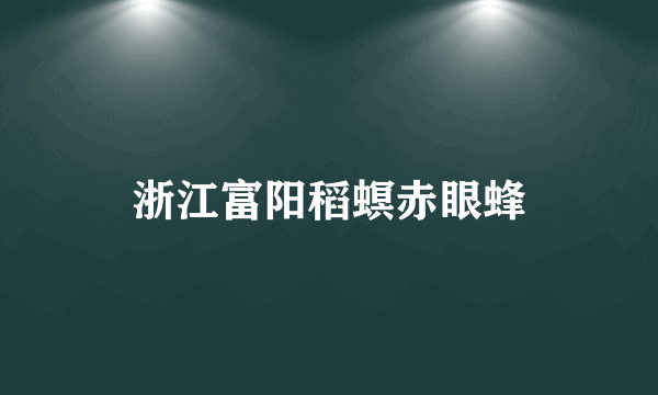 浙江富阳稻螟赤眼蜂