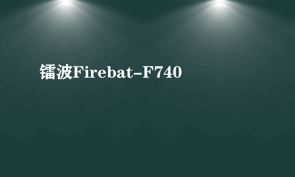 镭波Firebat-F740