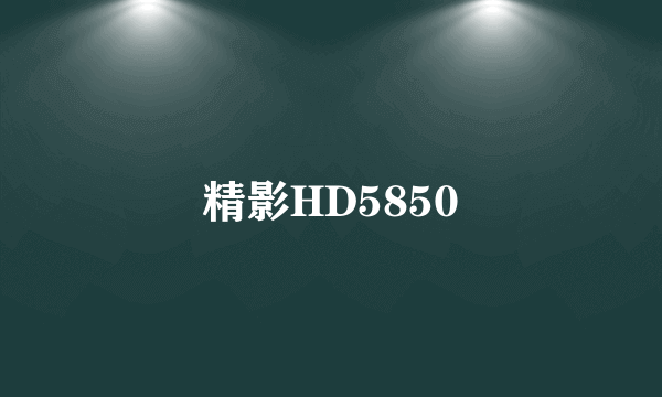 精影HD5850