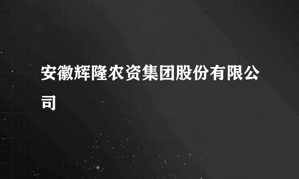 安徽辉隆农资集团股份有限公司