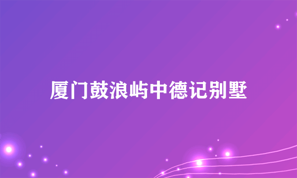 厦门鼓浪屿中德记别墅