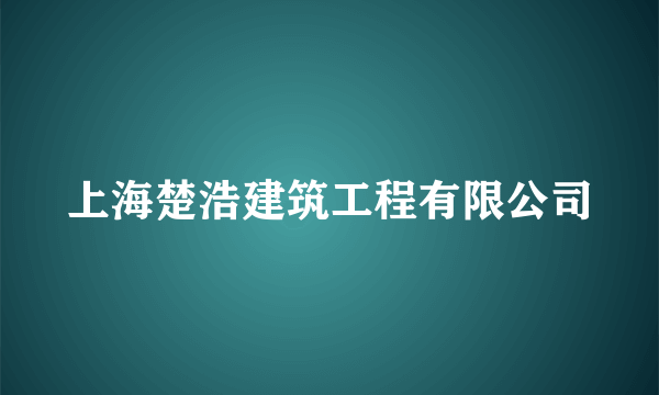 上海楚浩建筑工程有限公司