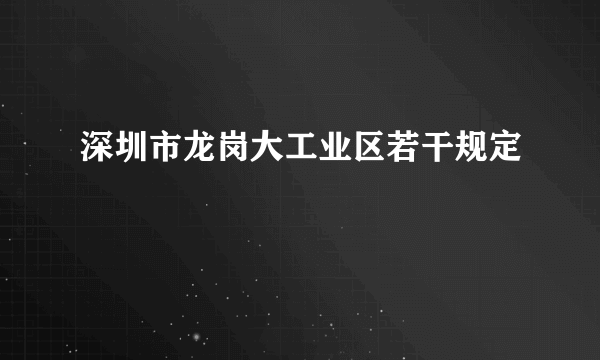 深圳市龙岗大工业区若干规定