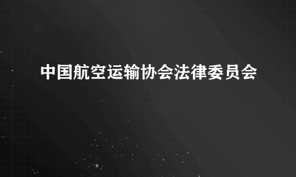 中国航空运输协会法律委员会