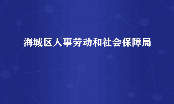 海城区人事劳动和社会保障局