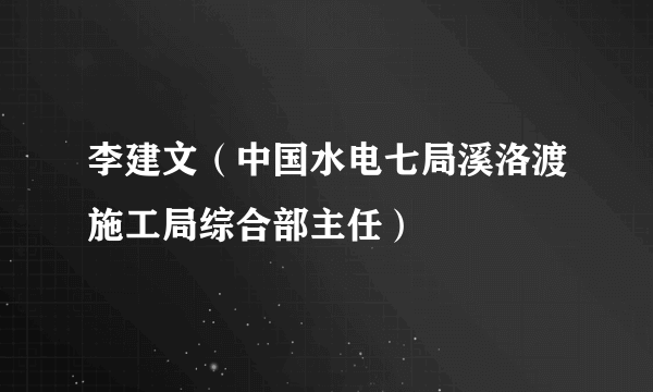 李建文（中国水电七局溪洛渡施工局综合部主任）