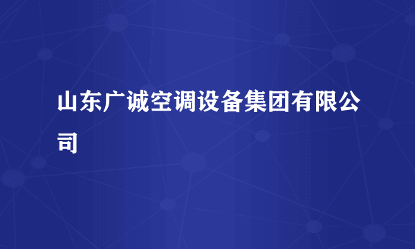 山东广诚空调设备集团有限公司