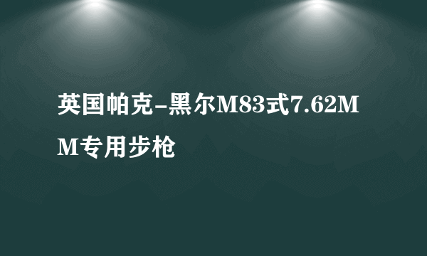 英国帕克-黑尔M83式7.62MM专用步枪