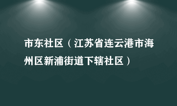 市东社区（江苏省连云港市海州区新浦街道下辖社区）