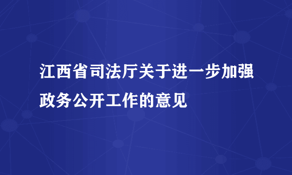 江西省司法厅关于进一步加强政务公开工作的意见