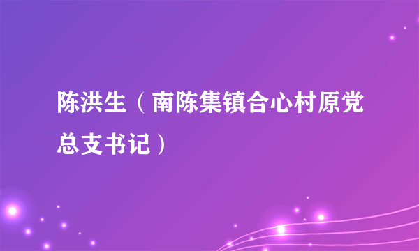 陈洪生（南陈集镇合心村原党总支书记）