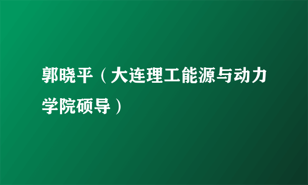 郭晓平（大连理工能源与动力学院硕导）