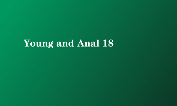 Young and Anal 18