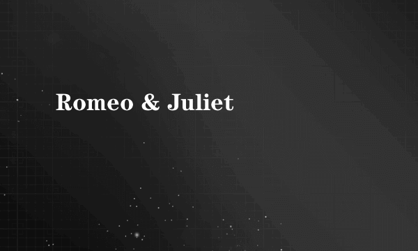 Romeo & Juliet