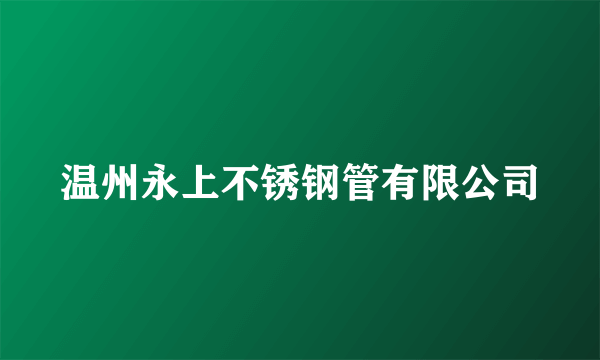 温州永上不锈钢管有限公司