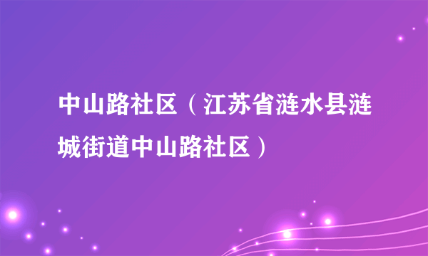 中山路社区（江苏省涟水县涟城街道中山路社区）