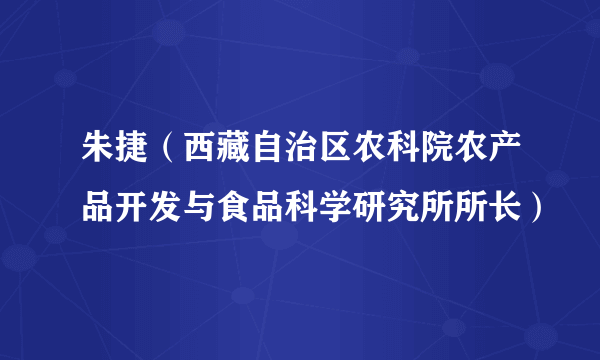 朱捷（西藏自治区农科院农产品开发与食品科学研究所所长）