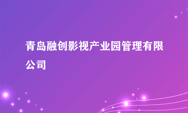 青岛融创影视产业园管理有限公司