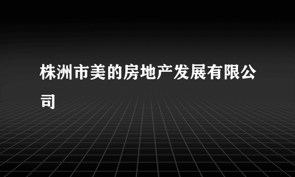 株洲市美的房地产发展有限公司