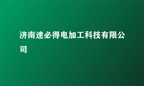 济南速必得电加工科技有限公司