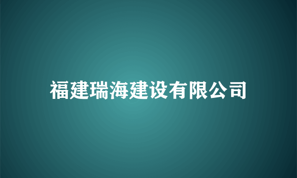 福建瑞海建设有限公司