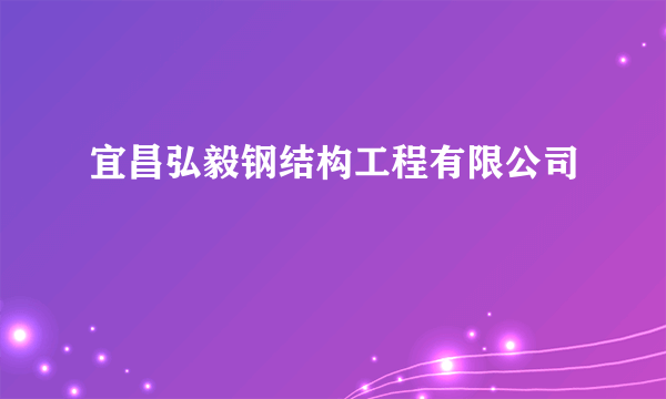 宜昌弘毅钢结构工程有限公司