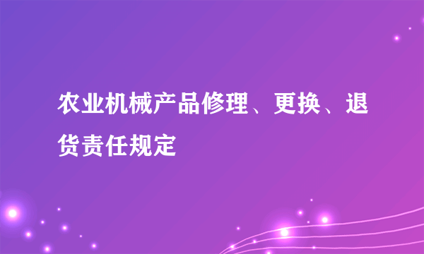 农业机械产品修理、更换、退货责任规定