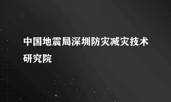 中国地震局深圳防灾减灾技术研究院