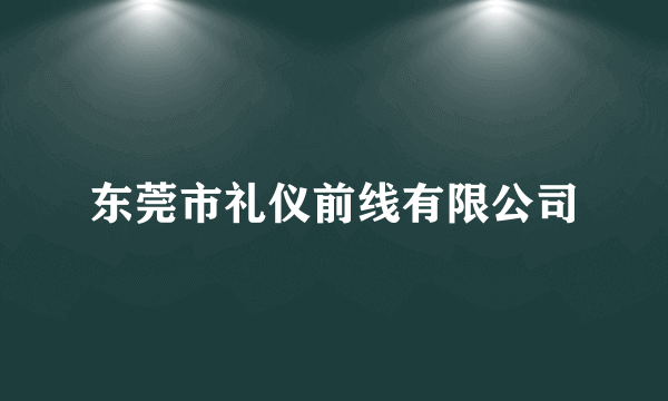 东莞市礼仪前线有限公司